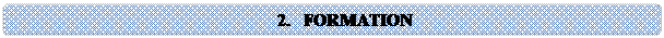 Rounded Rectangle: 2.	FORMATION
